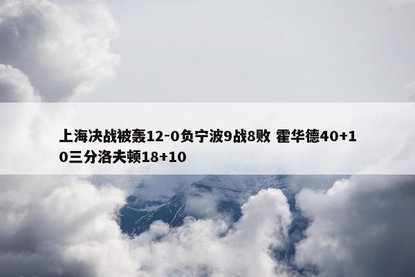 上海决战被轰12-0负宁波9战8败 霍华德40+10三分洛夫顿18+10