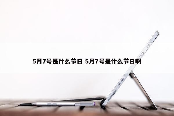 5月7号是什么节日 5月7号是什么节日啊