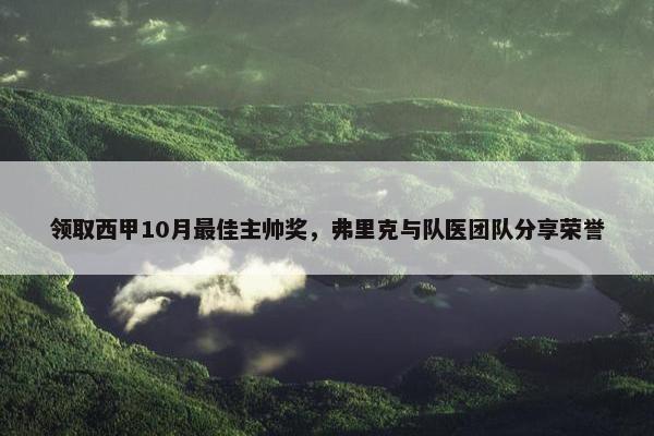 领取西甲10月最佳主帅奖，弗里克与队医团队分享荣誉