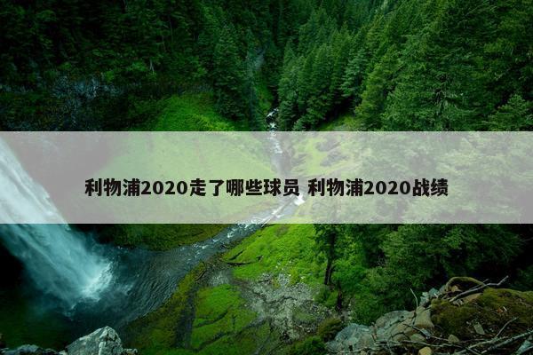 利物浦2020走了哪些球员 利物浦2020战绩