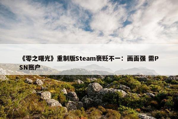 《零之曙光》重制版Steam褒贬不一：画面强 需PSN账户