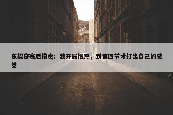 东契奇赛后揽责：我开局慢热，到第四节才打出自己的感觉