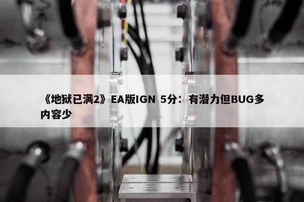 《地狱已满2》EA版IGN 5分：有潜力但BUG多内容少