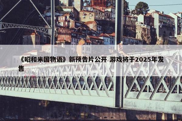 《昭和米国物语》新预告片公开 游戏将于2025年发售