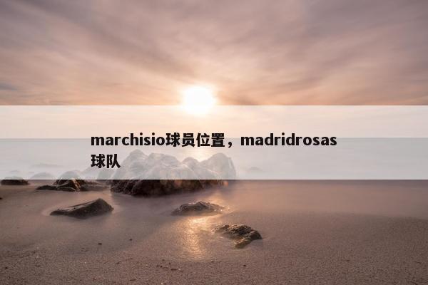 marchisio球员位置，madridrosas球队