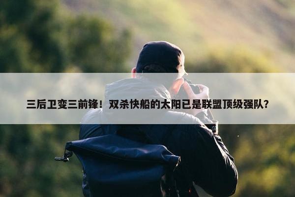 三后卫变三前锋！双杀快船的太阳已是联盟顶级强队？