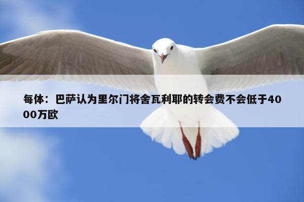 每体：巴萨认为里尔门将舍瓦利耶的转会费不会低于4000万欧